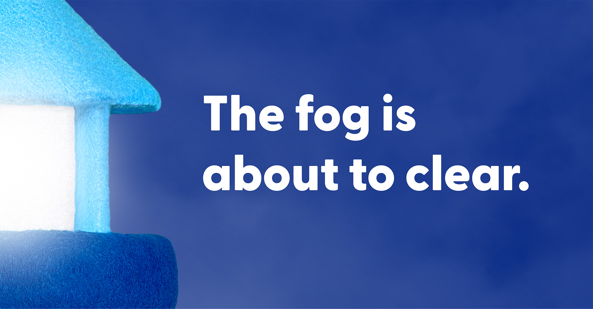 The fog is about to clear.